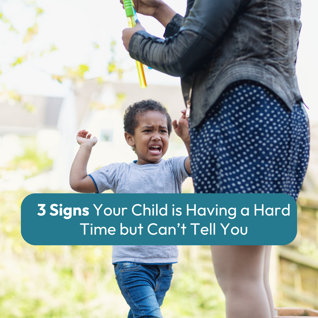 3 Signs Your Child is Having a Hard Time but Can’t Tell You