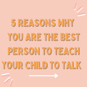 5 Reasons why you are the Best Person to Teach your Child to Talk