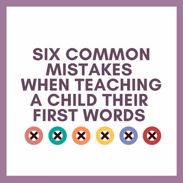 Six Common Mistakes when Teaching a Child their First Words